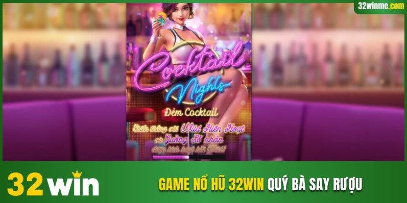 Game nổ hũ 32WIN Quý Bà Say Rượu